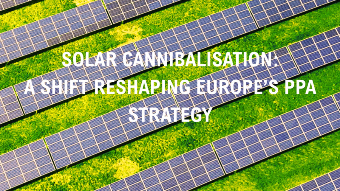 Solar Cannibalisation: The Shift Reshaping Europe’s PPA Strategy Solar Cannibalisation: The Shift Reshaping Europe’s PPA Strategy